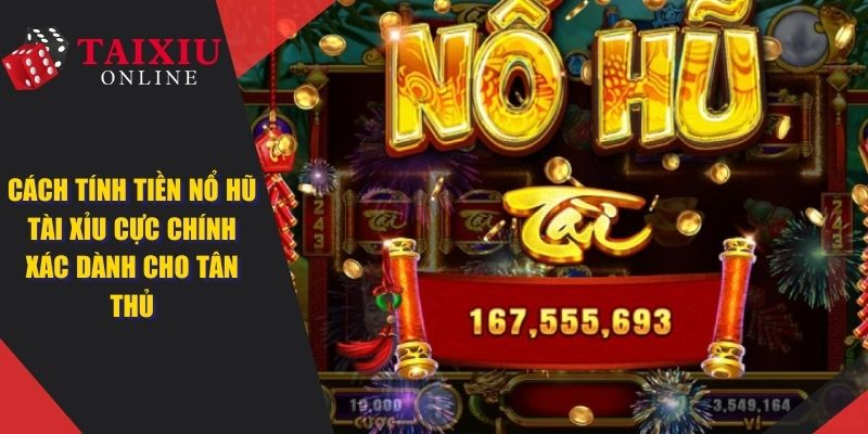 Cách Tính Tiền Nổ Hũ Tài Xỉu Cực Chính Xác Dành Cho Newbie