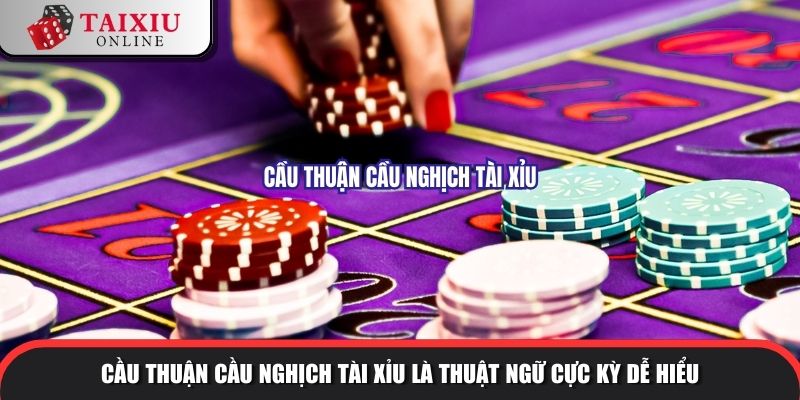 Cầu thuận cầu nghịch tài xỉu là thuật ngữ cực kỳ dễ hiểu