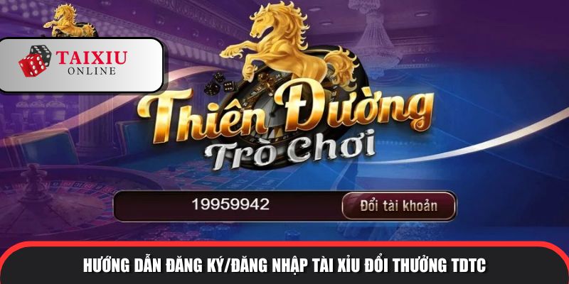 Hướng dẫn đăng ký/đăng nhập tài xỉu đổi thưởng TDTC