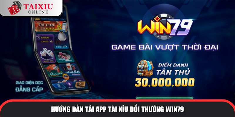 Hướng dẫn tải app tài xỉu đổi thưởng WIN79