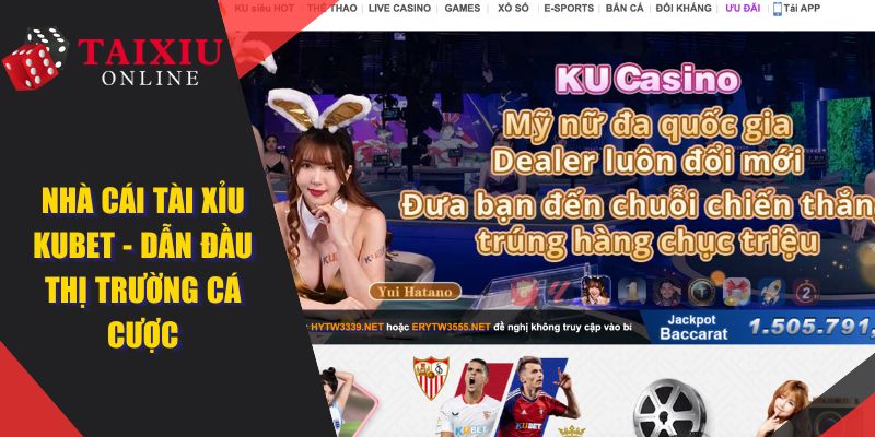 KUBET - Nhà Cái Tài Xỉu Online Dẫn Đầu Thị Trường Cá Cược