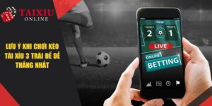 Tài Xỉu 3 Trái - Lưu Ý Khi Chơi Kèo Cược Dễ Dành Chiến Thắng