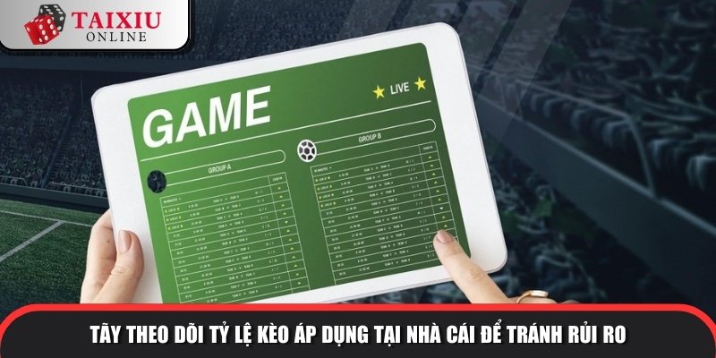 Hãy theo dõi tỷ lệ kèo áp dụng tại nhà cái để tránh rủi ro